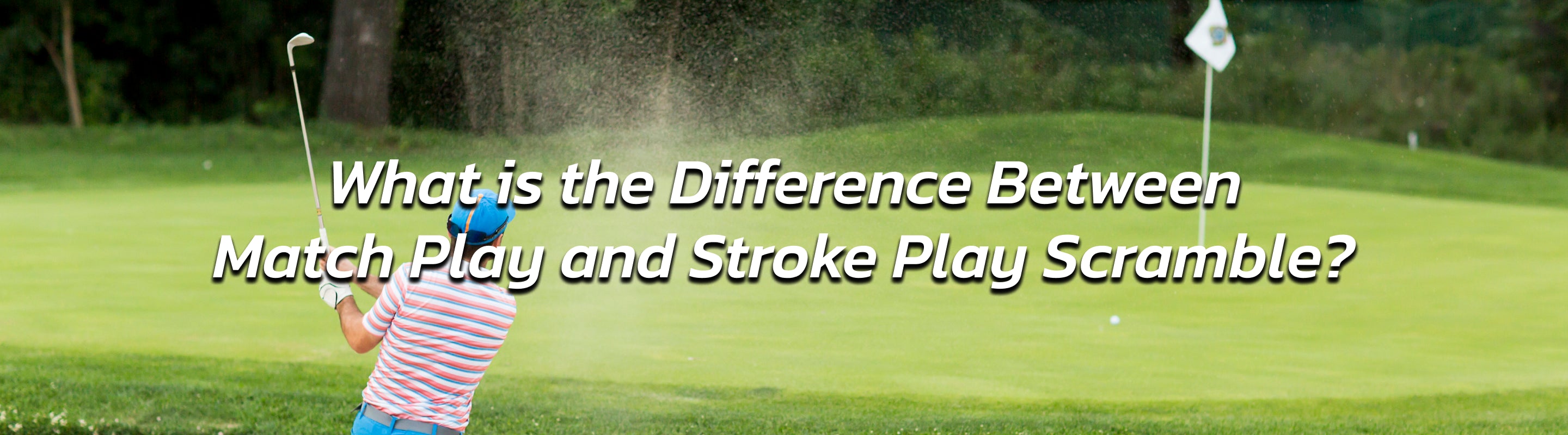 What is the Difference Between Match Play and Stroke Play Scramble?