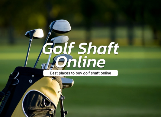 Best Place to Buy Golf Shafts Online | Ultimate Guide