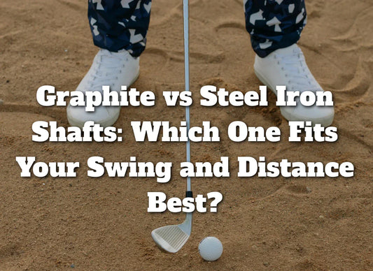 Graphite vs Steel Iron Shafts: Which One Fits Your Swing and Distance Best?
