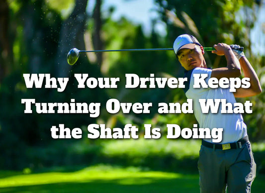 Why Your Driver Keeps Turning Over (Hooking Left) and What the Shaft Is Doing