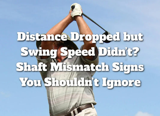 Distance Dropped but Swing Speed Didn’t? Shaft Mismatch Signs You Shouldn’t Ignore