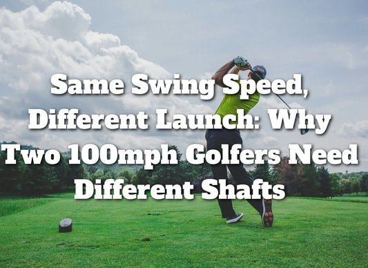 Same Swing Speed, Different Launch: Why Two 100mph Golfers Need Different Shafts